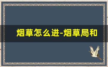 烟草怎么进-烟草局和烟草公司