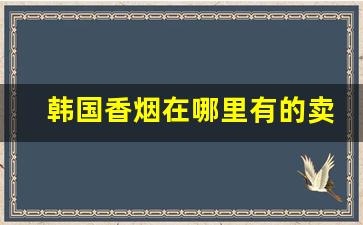 韩国香烟在哪里有的卖-韩国唯一香烟