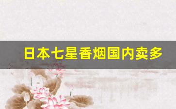 日本七星香烟国内卖多少-日本七星香烟全部图片 价格表