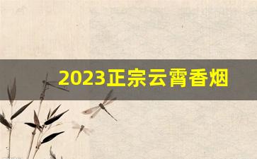 2023正宗云霄香烟一手货源-2023云霄烟厂家在哪里