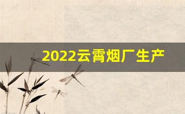 2022云霄烟厂生产-云霄制烟厂地址
