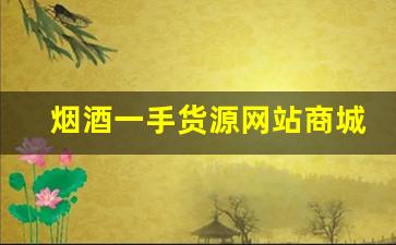烟酒一手货源网站商城-官方正宗烟酒批发