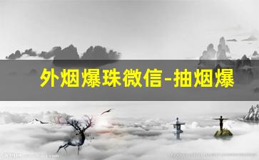 外烟爆珠微信-抽烟爆珠是什么