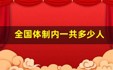 全国体制内一共多少人-中国体制内人员总数为什么增加