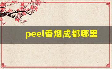 peel香烟成都哪里买-peel香烟 在超市能买到吗
