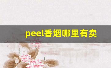 peel香烟哪里有卖厦门-peel香烟在哪里有卖武汉