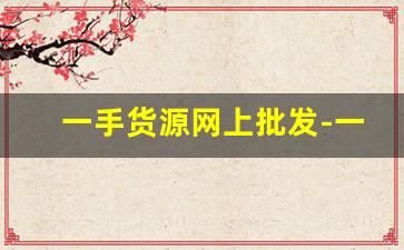 一手货源网上批发-一手货源采购批发平台
