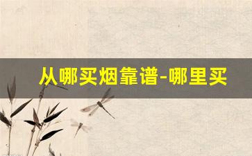 从哪买烟靠谱-哪里买烟划算