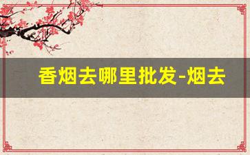 香烟去哪里批发-烟去哪里批发