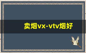 卖烟vx-vtv烟好不好