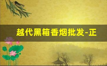 越代黑箱香烟批发-正品越货香烟