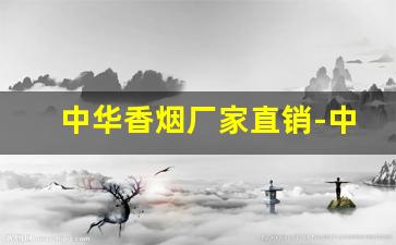 中华香烟厂家直销-中华香烟工厂地址