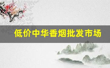 低价中华香烟批发市场-中华香烟市场行情