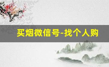 买烟微信号-找个人购买烟