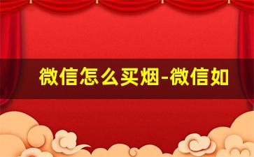 微信怎么买烟-微信如何扫出烟的价格