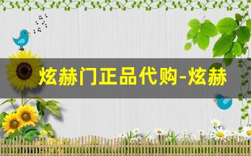 炫赫门正品代购-炫赫门100%正品价格表