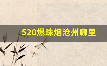520爆珠烟沧州哪里卖-七彩爆珠烟哪里卖的