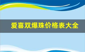 爱喜双爆珠价格表大全-爱喜双爆珠分别多少钱一条