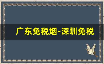 广东免税烟-深圳免税烟价格表