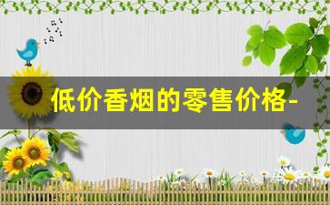低价香烟的零售价格-便宜香烟价格及图片