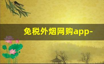 免税外烟网购app-海外购香烟哪里靠谱
