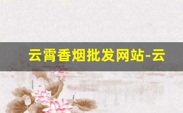 云霄香烟批发网站-云霄香烟什么地方的
