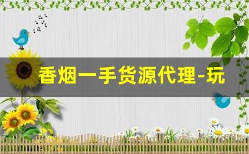香烟一手货源代理-玩具一手货源哪里找