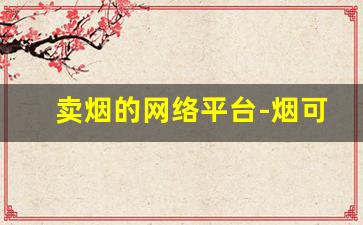 卖烟的网络平台-烟可以线上售卖吗
