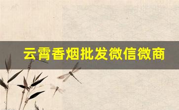 云霄香烟批发微信微商批发代理-正宗云霄烟代销