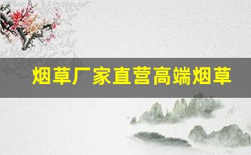 烟草厂家直营高端烟草！-最新烟草品牌推荐
