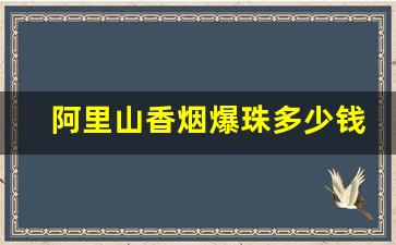 阿里山香烟爆珠多少钱一盒-阿里山香烟硬盒价格及图片