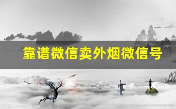 靠谱微信卖外烟微信号-线上卖假烟不超过2000元