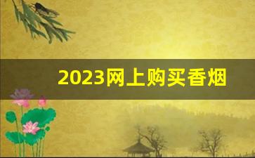 2023网上购买香烟的正规渠道-在什么地方可以买到优质的香烟