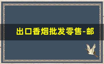 出口香烟批发零售-邮寄出口香烟被查
