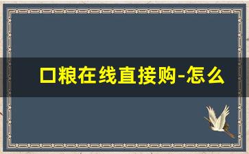 口粮在线直接购-怎么在平台上买到口粮